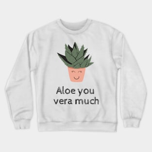 Aloe You Vera Much Plant Lover Funny Pun Crewneck Sweatshirt